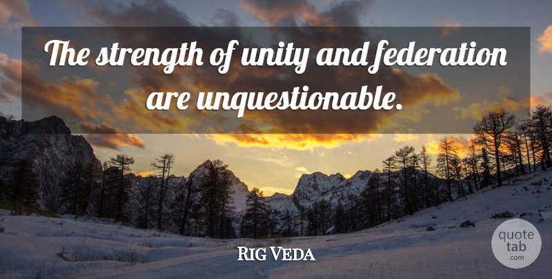 Rig Veda Quote About Federation, Strength, Unity: The Strength Of Unity And...