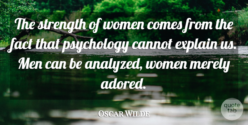 Oscar Wilde Quote About Cannot, Explain, Fact, Merely, Psychology: The Strength Of Women Comes...