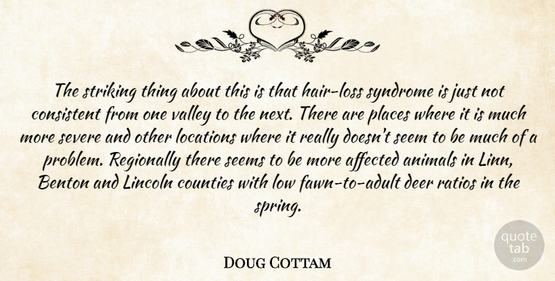Doug Cottam Quote About Affected, Animals, Consistent, Counties, Deer: The Striking Thing About This...