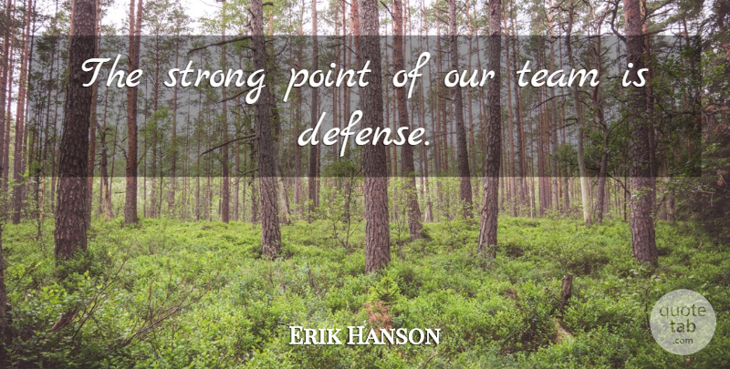 Erik Hanson Quote About Point, Strong, Team: The Strong Point Of Our...