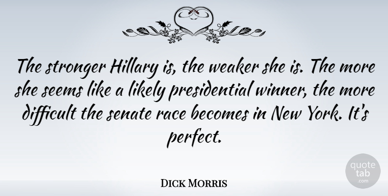 Dick Morris Quote About New York, Race, Perfect: The Stronger Hillary Is The...