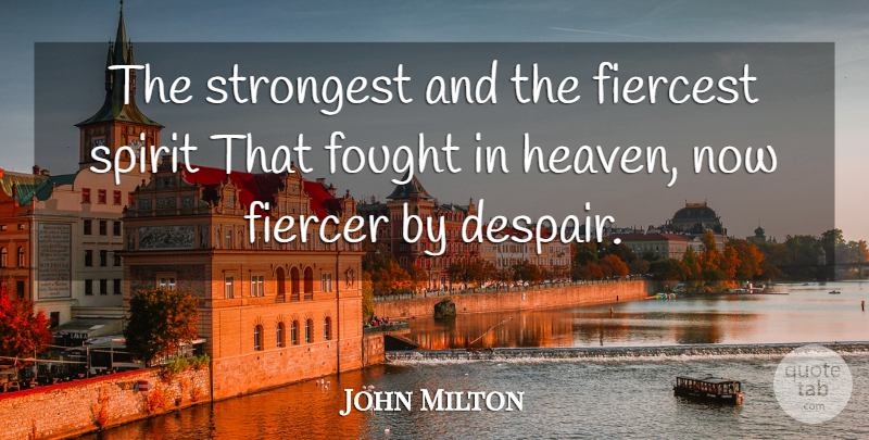 John Milton Quote About Heaven, Despair, Spirit: The Strongest And The Fiercest...