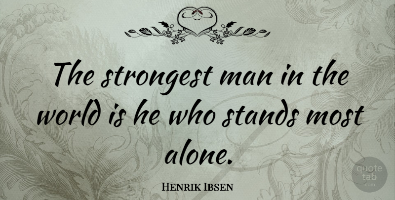 Henrik Ibsen Quote About Strength, Loneliness, Men: The Strongest Man In The...