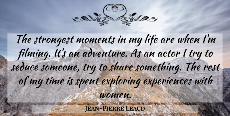Jean-Pierre Leaud Quote About Exploring, Life, Moments, Rest, Seduce: The Strongest Moments In My...