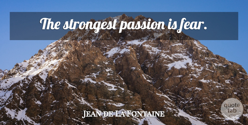 Jean de La Fontaine Quote About Passion, Strongest: The Strongest Passion Is Fear...