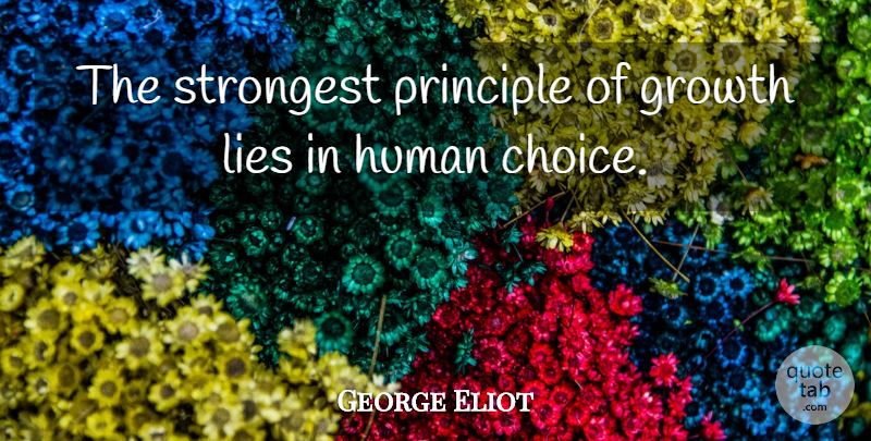 George Eliot Quote About British Author, Choice, Growth, Human, Lies: The Strongest Principle Of Growth...