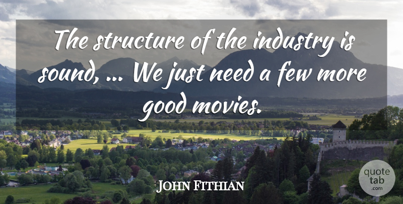 John Fithian Quote About Few, Good, Industry, Movies, Structure: The Structure Of The Industry...