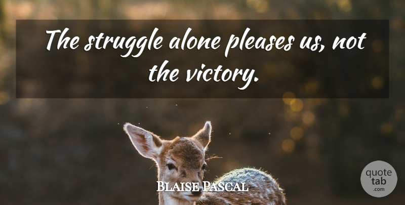 Blaise Pascal Quote About Struggle, Best Effort, Victory: The Struggle Alone Pleases Us...