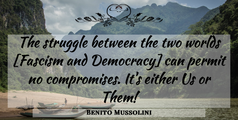 Benito Mussolini Quote About Struggle, Two, Democracy: The Struggle Between The Two...