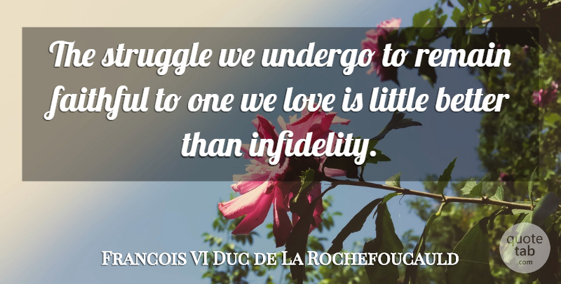 Francois VI Duc de La Rochefoucauld Quote About Faithful, Love, Remain, Struggle, Undergo: The Struggle We Undergo To...