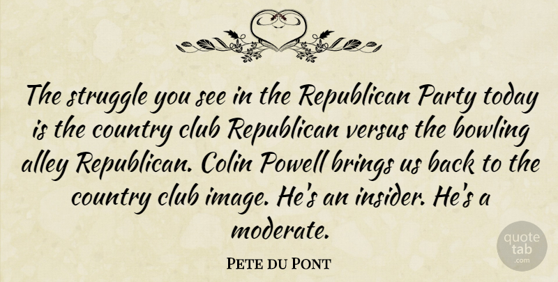 Pete du Pont Quote About Country, Struggle, Party: The Struggle You See In...