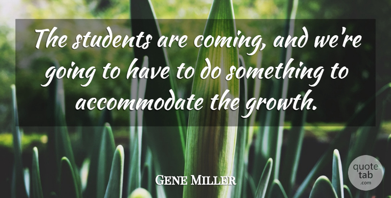 Gene Miller Quote About Students: The Students Are Coming And...