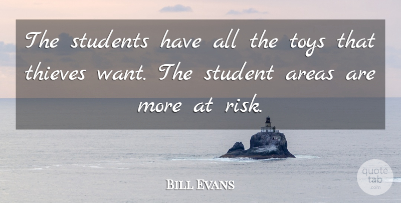 Bill Evans Quote About Areas, Students, Thieves, Toys: The Students Have All The...