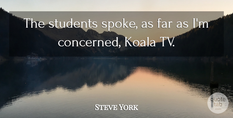 Steve York Quote About Far, Koala, Students: The Students Spoke As Far...