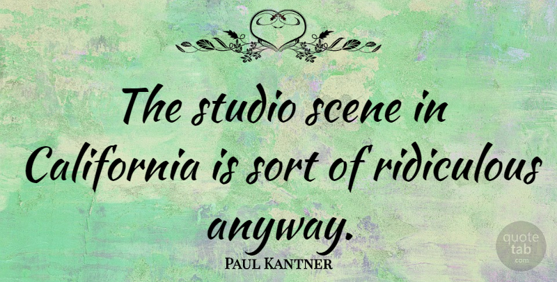 Paul Kantner Quote About California, Ridiculous, Scene: The Studio Scene In California...