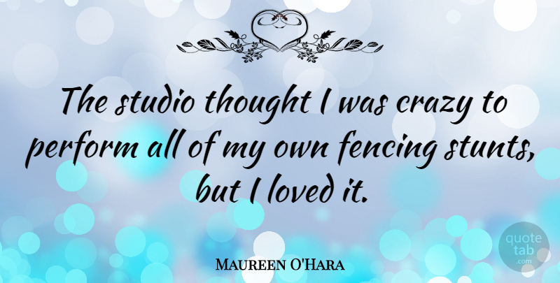 Maureen O'Hara Quote About Crazy, Fencing, Loved, Perform, Studio: The Studio Thought I Was...