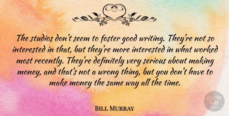 Bill Murray Quote About Writing, Way, Serious: The Studios Dont Seem To...