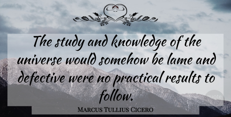 Marcus Tullius Cicero Quote About Lame, Study, Results: The Study And Knowledge Of...