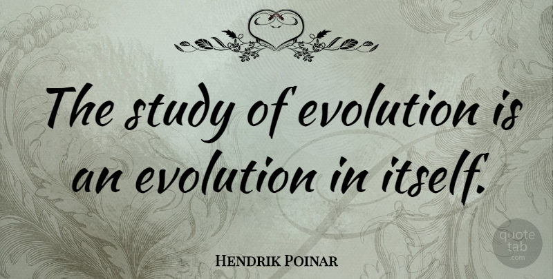 Hendrik Poinar Quote About Evolution, Study: The Study Of Evolution Is...