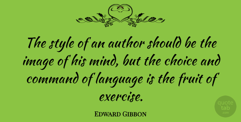 Edward Gibbon Quote About Exercise, Choices, Style: The Style Of An Author...