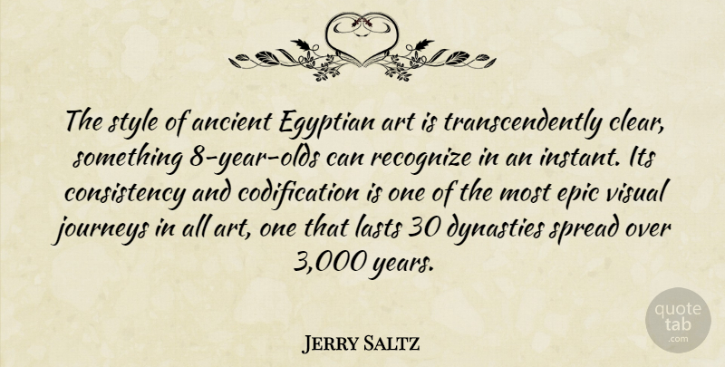 Jerry Saltz Quote About Art, Journey, Epic: The Style Of Ancient Egyptian...