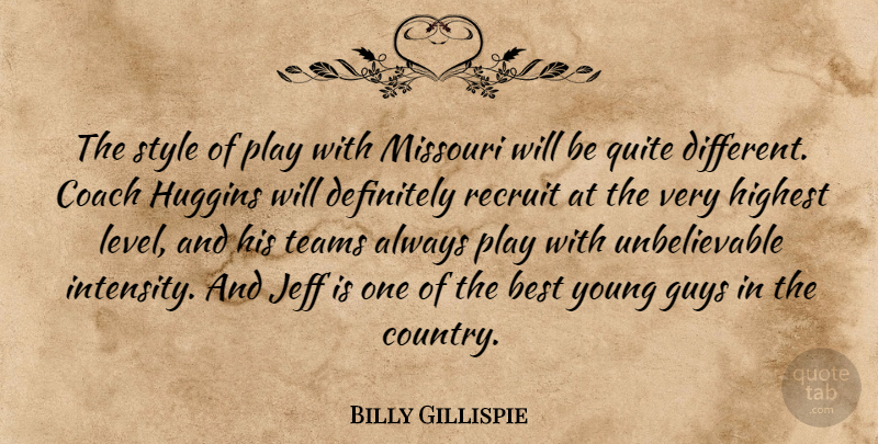 Billy Gillispie Quote About Best, Coach, Definitely, Guys, Highest: The Style Of Play With...
