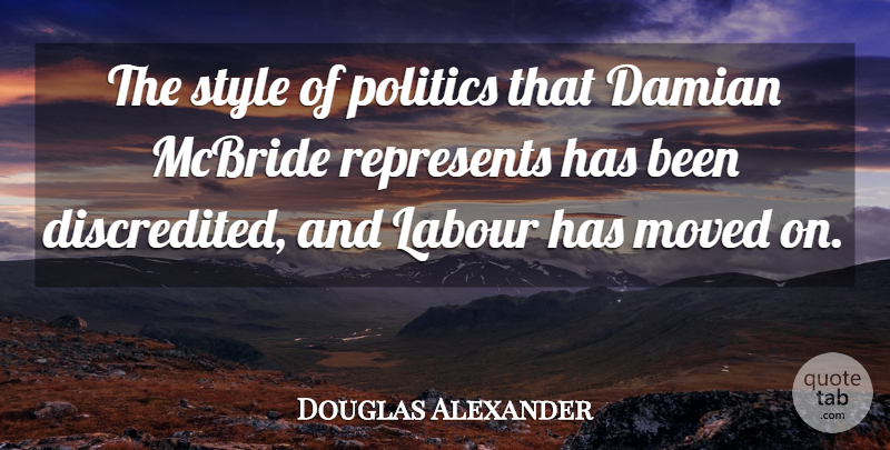 Douglas Alexander Quote About Moved, Politics, Represents: The Style Of Politics That...