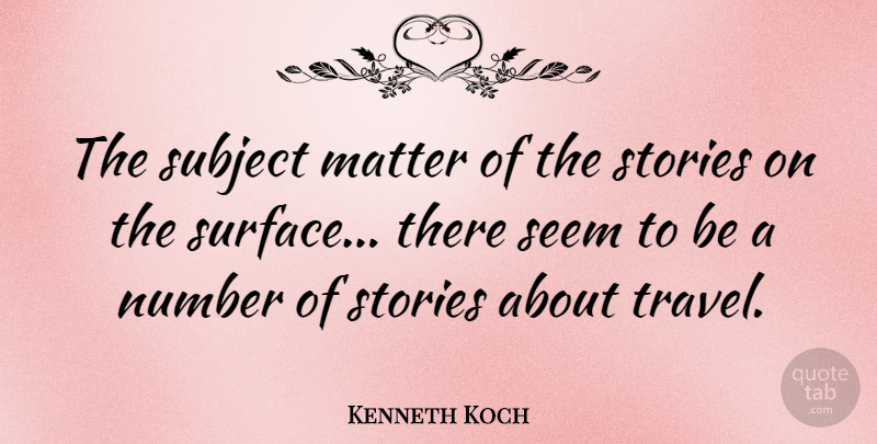 Kenneth Koch Quote About Numbers, Matter, Stories: The Subject Matter Of The...