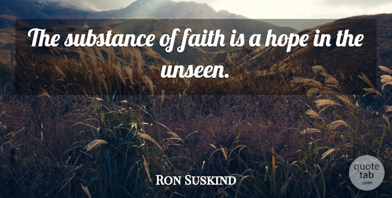 Ron Suskind Quote About Faith, Unseen Forces, Unseen: The Substance Of Faith Is...