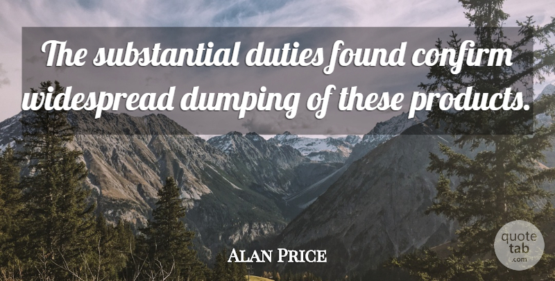 Alan Price Quote About Confirm, Duties, Found, Widespread: The Substantial Duties Found Confirm...