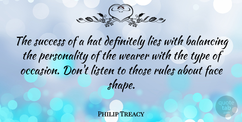 Philip Treacy Quote About Balancing, Definitely, Hat, Lies, Listen: The Success Of A Hat...