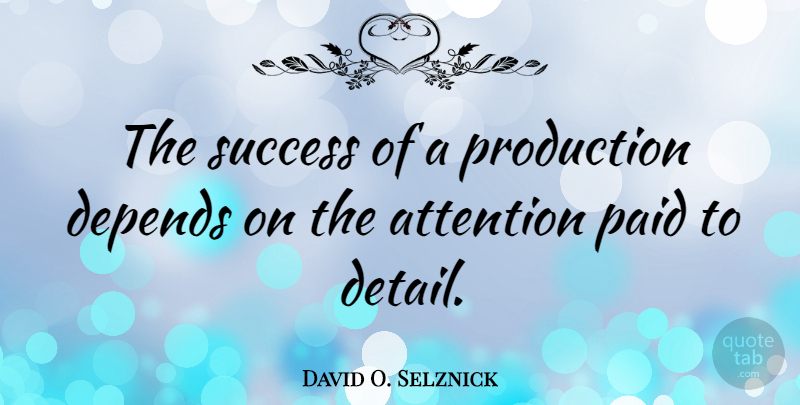 David O. Selznick Quote About Details, Attention, Paid: The Success Of A Production...