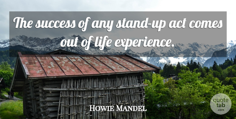 Howie Mandel Quote About Life Experience: The Success Of Any Stand...