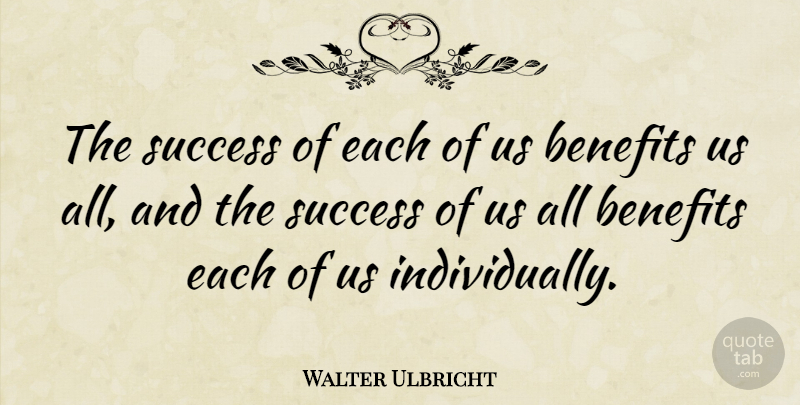 Walter Ulbricht Quote About Congratulations, Benefits: The Success Of Each Of...