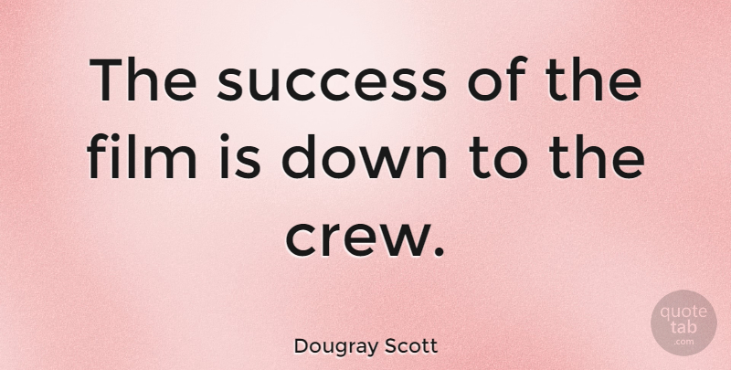 Dougray Scott Quote About Success, Congratulations, Film: The Success Of The Film...