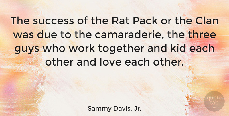 Sammy Davis, Jr. Quote About Kids, Guy, Working Together: The Success Of The Rat...