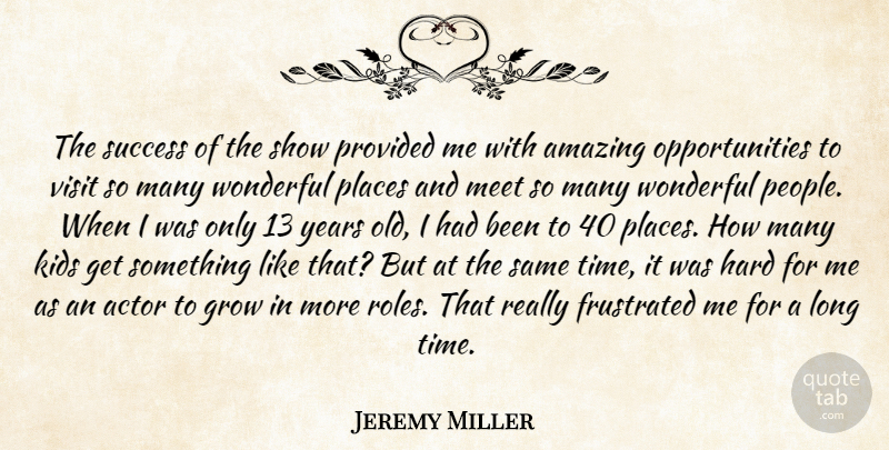 Jeremy Miller Quote About Amazing, Frustrated, Grow, Hard, Kids: The Success Of The Show...
