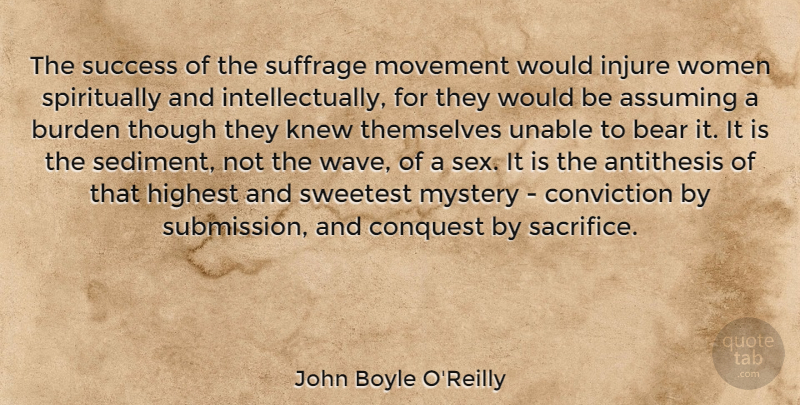 John Boyle O'Reilly Quote About Antithesis, Assuming, Bear, Burden, Conquest: The Success Of The Suffrage...