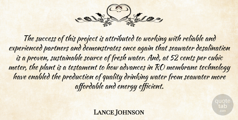Lance Johnson Quote About Advances, Affordable, Again, Cents, Drinking: The Success Of This Project...