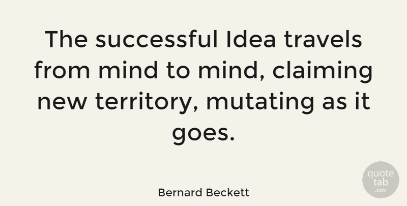 Bernard Beckett Quote About Claiming, Mind, Travels: The Successful Idea Travels From...