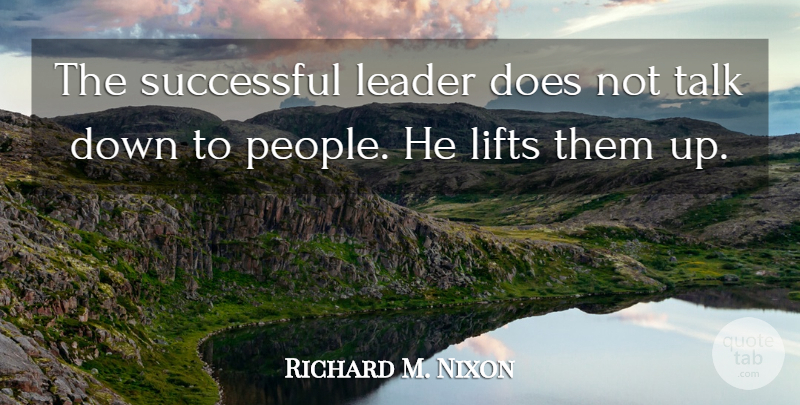 Richard M. Nixon Quote About Successful, People, Leader: The Successful Leader Does Not...
