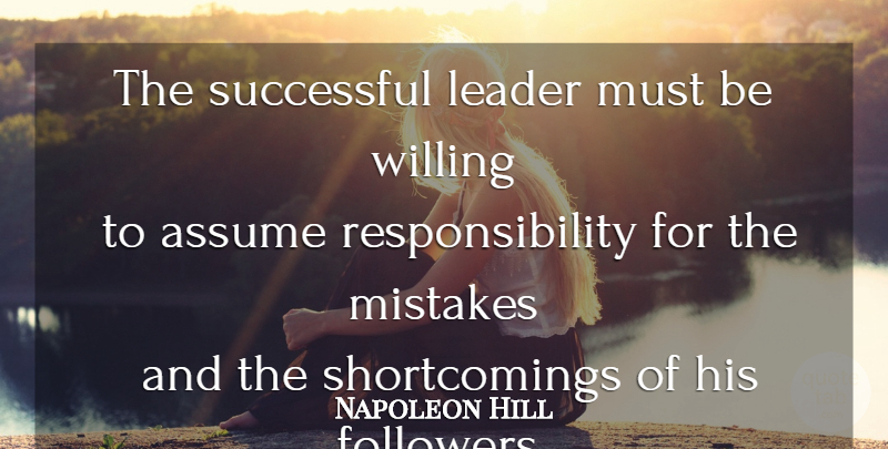 Napoleon Hill Quote About Mistake, Responsibility, Successful: The Successful Leader Must Be...