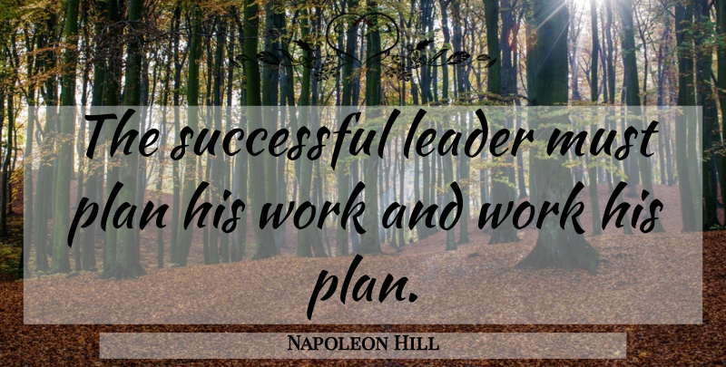 Napoleon Hill Quote About Motivational, Successful, Leader: The Successful Leader Must Plan...