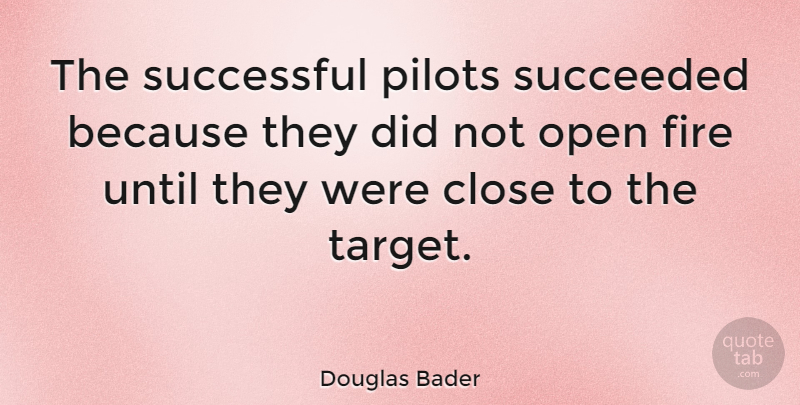 Douglas Bader Quote About Successful, Fire, Pilots: The Successful Pilots Succeeded Because...