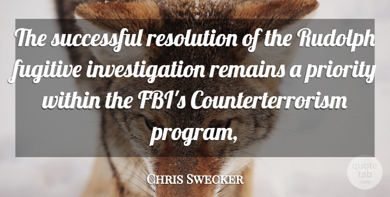 Chris Swecker Quote About Fugitive, Priority, Remains, Resolution, Successful: The Successful Resolution Of The...