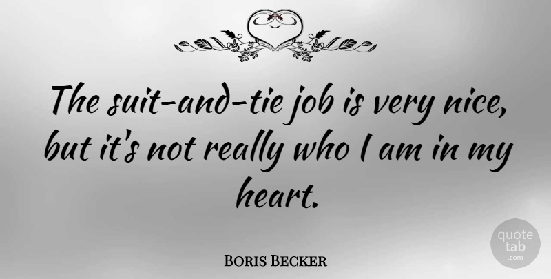 Boris Becker Quote About Jobs, Nice, Heart: The Suit And Tie Job...