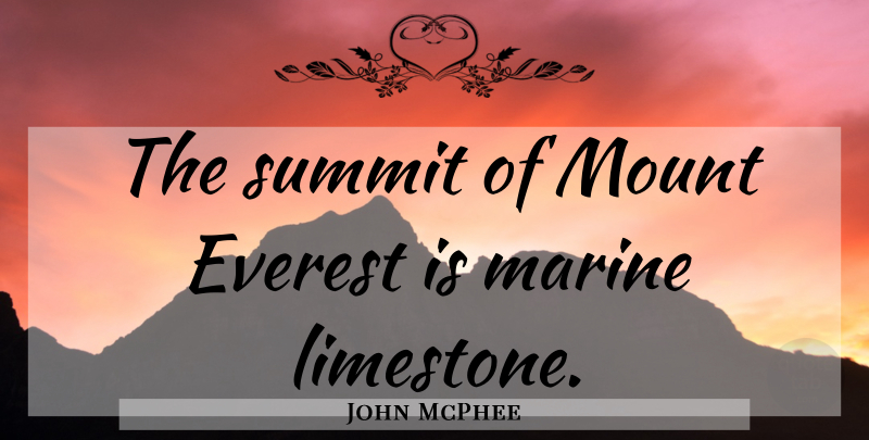 John McPhee Quote About Marine, Limestone, Summit: The Summit Of Mount Everest...