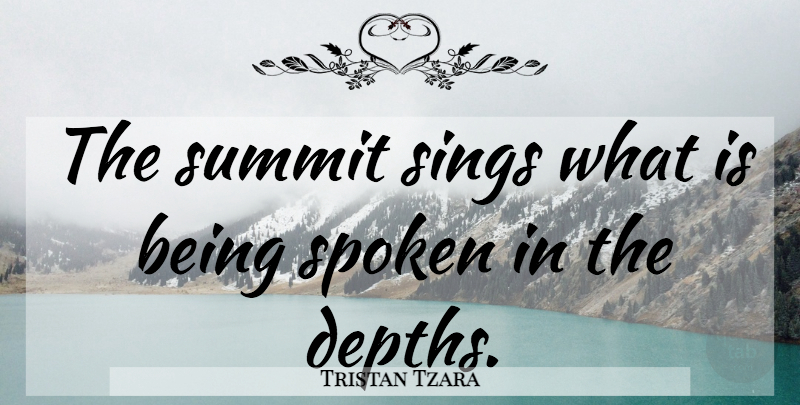 Tristan Tzara Quote About Depth, Summit: The Summit Sings What Is...