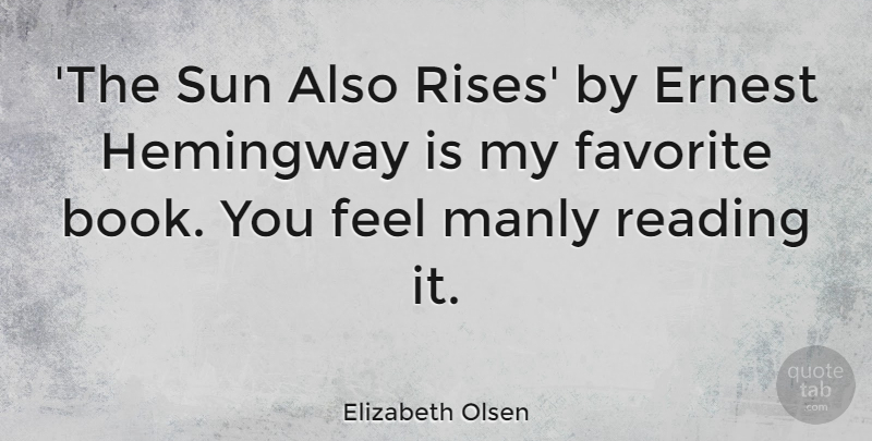Elizabeth Olsen Quote About Favorite, Hemingway, Manly, Reading, Sun: The Sun Also Rises By...