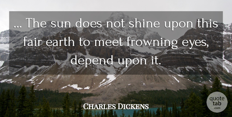 Charles Dickens Quote About Inspirational, Eye, Shining: The Sun Does Not Shine...